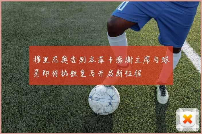 穆里尼奥告别本菲卡感谢主席与球员即将执教皇马开启新征程