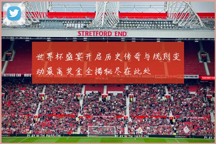 世界杯盛宴开启历史传奇与规则变动最高奖金全揭秘尽在此处
